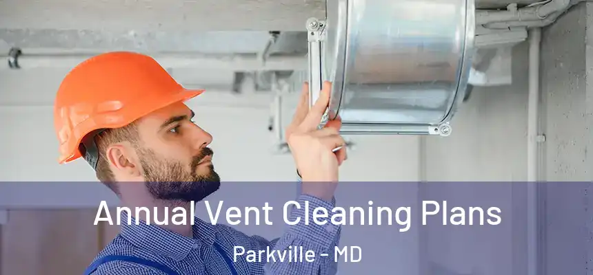 Annual Vent Cleaning Plans Parkville - MD