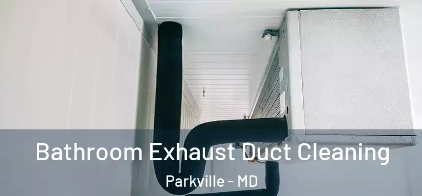  Bathroom Exhaust Duct Cleaning Parkville - MD
