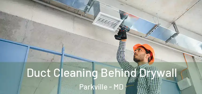  Duct Cleaning Behind Drywall Parkville - MD