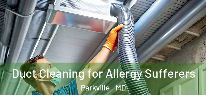  Duct Cleaning for Allergy Sufferers Parkville - MD