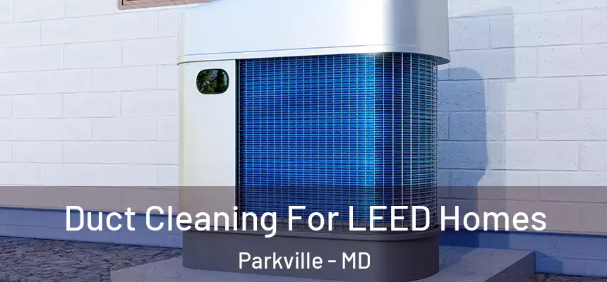  Duct Cleaning For LEED Homes Parkville - MD