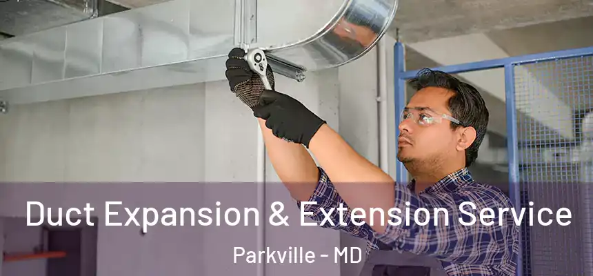 Duct Expansion & Extension Service Parkville - MD