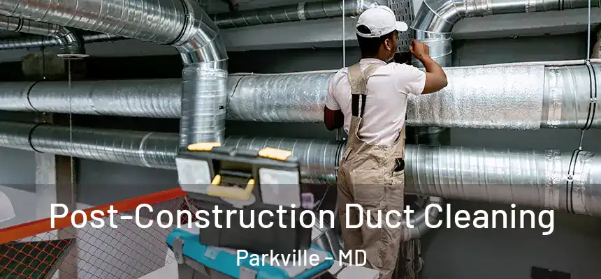 Post-Construction Duct Cleaning Parkville - MD