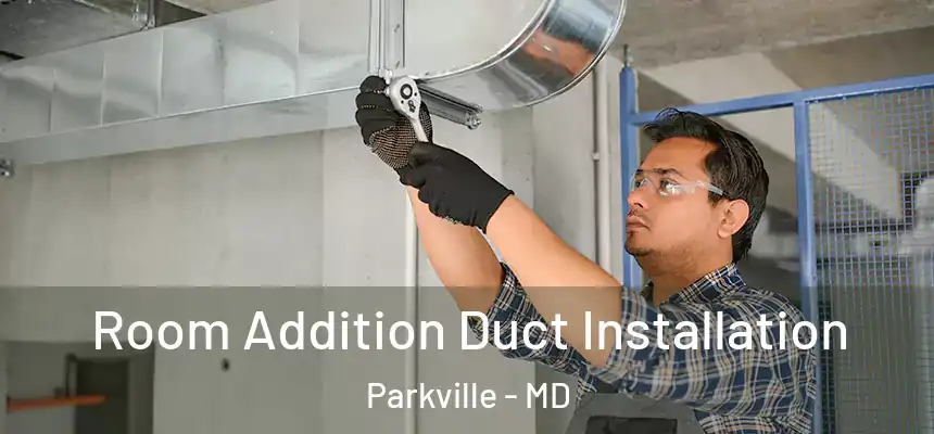  Room Addition Duct Installation Parkville - MD