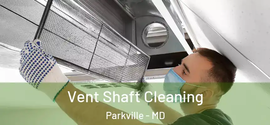Vent Shaft Cleaning Parkville - MD